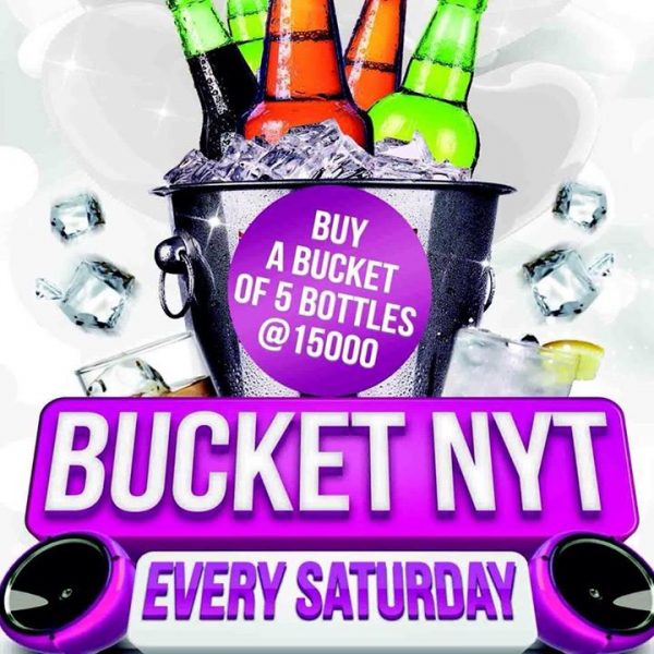 IT'S THE BUCKET NYT @ CLUB PALS (JAKERS) EVERY SATURDAY. BUY 5 BOTTLES @ 15K.